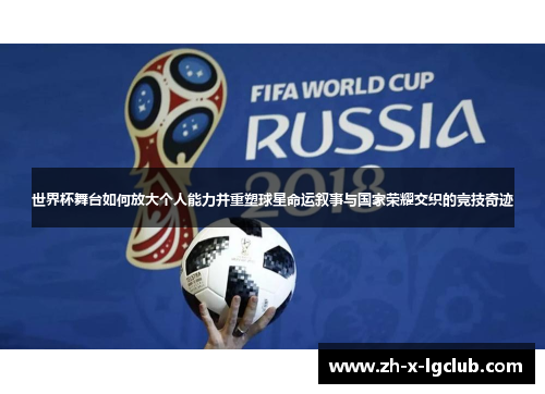 世界杯舞台如何放大个人能力并重塑球星命运叙事与国家荣耀交织的竞技奇迹