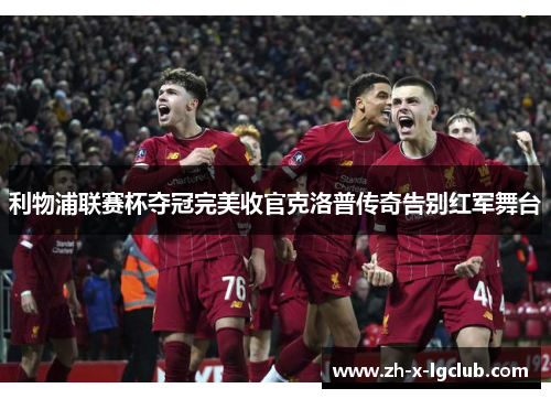 利物浦联赛杯夺冠完美收官克洛普传奇告别红军舞台 利物浦联赛杯夺冠完美收官克洛普传奇告别红军舞台