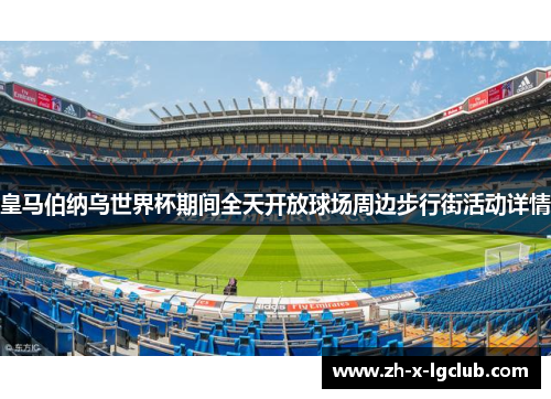 皇马伯纳乌世界杯期间全天开放球场周边步行街活动详情