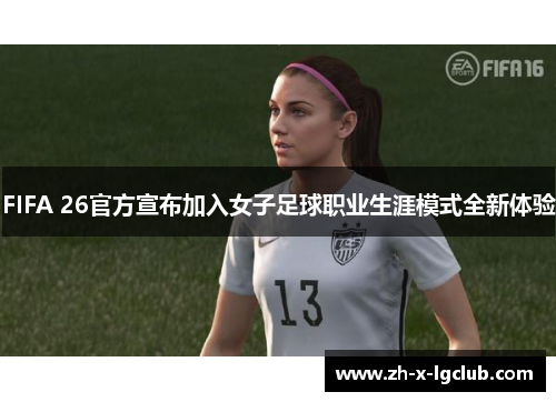 FIFA 26官方宣布加入女子足球职业生涯模式全新体验