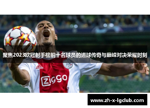 聚焦2023欧冠射手榜前十名球员的进球传奇与巅峰对决荣耀时刻