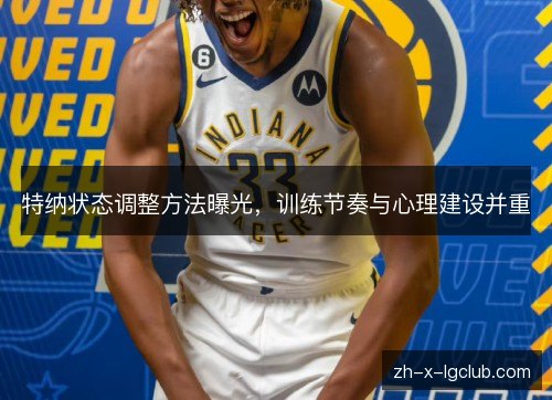特纳状态调整方法曝光,训练节奏与心理建设并重 特纳状态调整方法曝光,训练节奏与心理建设并重
